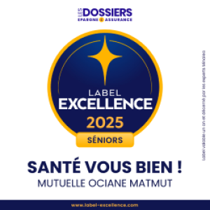 Les dossiers de l’épargne et de l’assurance  - Label excellence 2025 Séniors - Santé vous bien ! Mutuelle Ociane Matmut - www.label-excellence.com. Label valable un an et décerné par les experts Minalea.